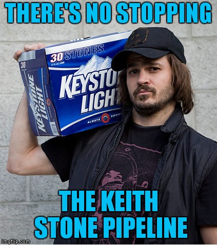 There Is No Stopping THIS Pipeline | THERE'S NO STOPPING; THE KEITH STONE PIPELINE | image tagged in keith stone | made w/ Imgflip meme maker