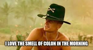 I LOVE THE SMELL OF COLON IN THE MORNING | image tagged in kilgore loves the smell | made w/ Imgflip meme maker