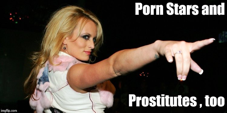 Stormy Daniels | Porn Stars and Prostitutes , too | image tagged in stormy daniels | made w/ Imgflip meme maker