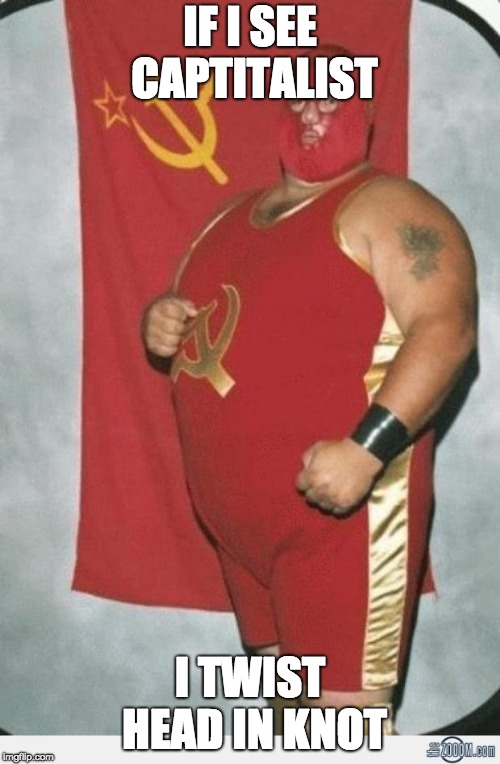 Communist wrestler | IF I SEE CAPTITALIST; I TWIST HEAD IN KNOT | image tagged in communist wrestler | made w/ Imgflip meme maker