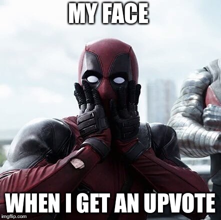 Deadpool Surprised | MY FACE; WHEN I GET AN UPVOTE | image tagged in memes,deadpool surprised | made w/ Imgflip meme maker