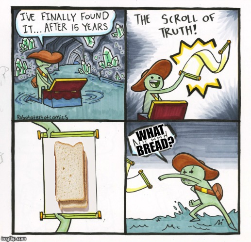 The Scroll Of Truth | WHAT BREAD? | image tagged in memes,the scroll of truth | made w/ Imgflip meme maker