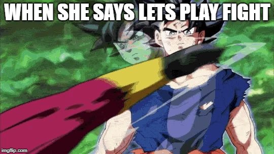 Ui Goku | WHEN SHE SAYS LETS PLAY FIGHT | image tagged in ui goku | made w/ Imgflip meme maker