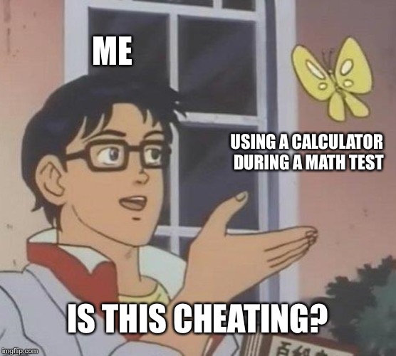 Is This A Pigeon Meme | ME; USING A CALCULATOR DURING A MATH TEST; IS THIS CHEATING? | image tagged in memes,is this a pigeon | made w/ Imgflip meme maker