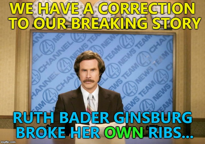 The headline I saw said "Supreme court justice breaks ribs". I assumed they broke someone else's...  | WE HAVE A CORRECTION TO OUR BREAKING STORY; RUTH BADER GINSBURG BROKE HER OWN RIBS... OWN | image tagged in this just in,memes,ruth bader ginsburg,supreme court | made w/ Imgflip meme maker