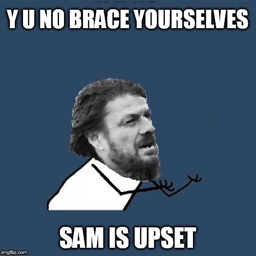 Y U NO BRACE YOURSELVES SAM IS UPSET | made w/ Imgflip meme maker