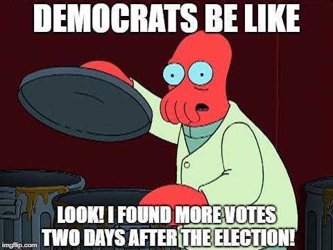 futurama zoidberg trash | DEMOCRATS BE LIKE; LOOK! I FOUND MORE VOTES TWO DAYS AFTER THE ELECTION! | image tagged in futurama zoidberg trash | made w/ Imgflip meme maker