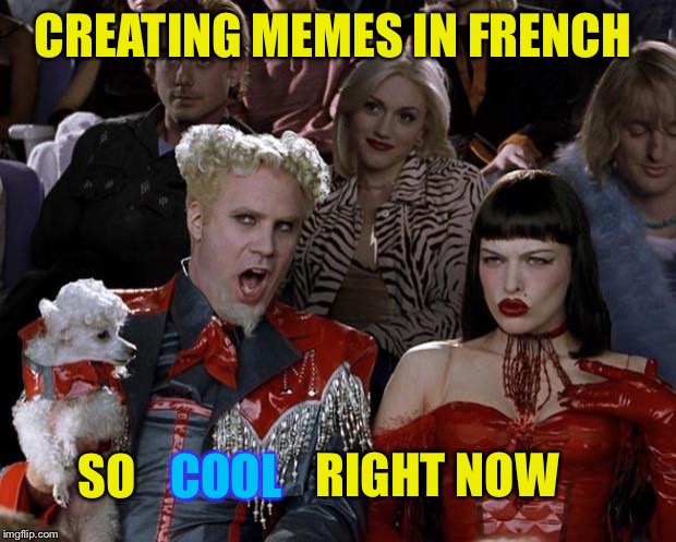 Mugatu So Hot Right Now Meme | CREATING MEMES IN FRENCH SO COOL RIGHT NOW | image tagged in memes,mugatu so hot right now | made w/ Imgflip meme maker