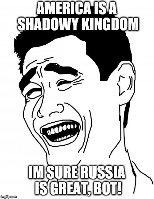 Bitch Please Meme | AMERICA IS A SHADOWY KINGDOM IM SURE RUSSIA IS GREAT, BOT! | image tagged in memes,bitch please | made w/ Imgflip meme maker