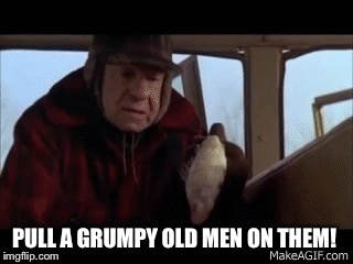 PULL A GRUMPY OLD MEN ON THEM! | made w/ Imgflip meme maker