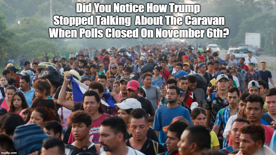 Did You Notice How Trump Stopped Talking  About The Caravan When Polls Closed On November 6th? | made w/ Imgflip meme maker