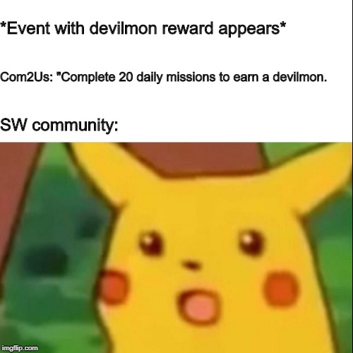 Surprised Pikachu Meme | *Event with devilmon reward appears*; Com2Us: "Complete 20 daily missions to earn a devilmon. SW community: | image tagged in memes,surprised pikachu | made w/ Imgflip meme maker