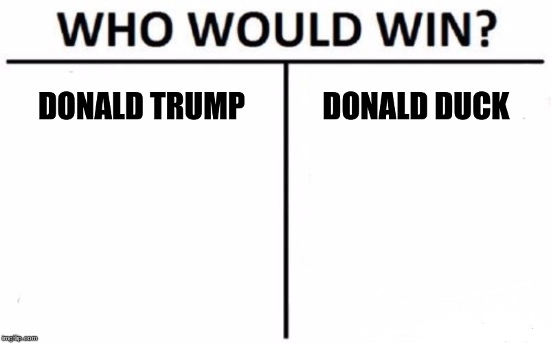 Who Would Win? | DONALD TRUMP; DONALD DUCK | image tagged in memes,who would win | made w/ Imgflip meme maker