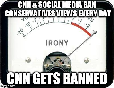 Irony Meter | CNN & SOCIAL MEDIA BAN CONSERVATIVES VIEWS EVERY DAY CNN GETS BANNED | image tagged in irony meter | made w/ Imgflip meme maker