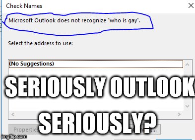 outlook smh | SERIOUSLY OUTLOOK; SERIOUSLY? | image tagged in outlook,microsoft | made w/ Imgflip meme maker