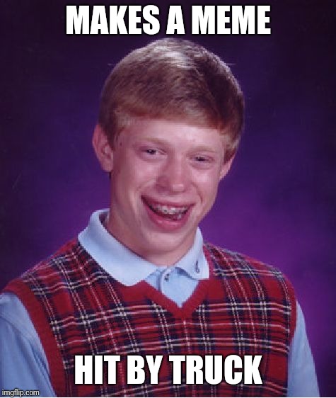 Didn't see that one coming. | MAKES A MEME; HIT BY TRUCK | image tagged in memes,bad luck brian | made w/ Imgflip meme maker