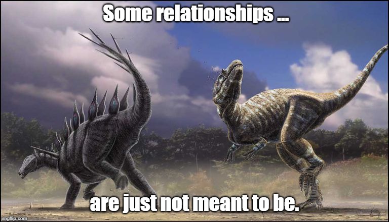 Some relationships are just not meant to be. | Some relationships ... are just not meant to be. | image tagged in relationships,dinosaurs,firefly | made w/ Imgflip meme maker