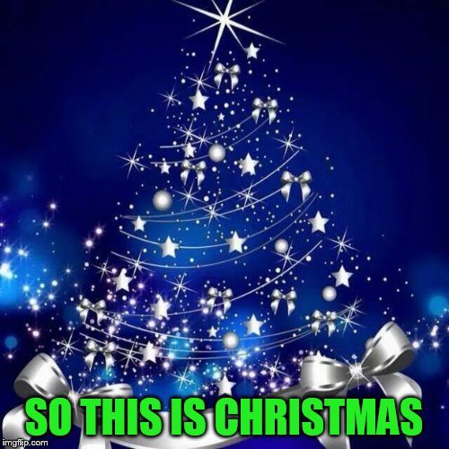Merry Christmas  | SO THIS IS CHRISTMAS | image tagged in merry christmas | made w/ Imgflip meme maker