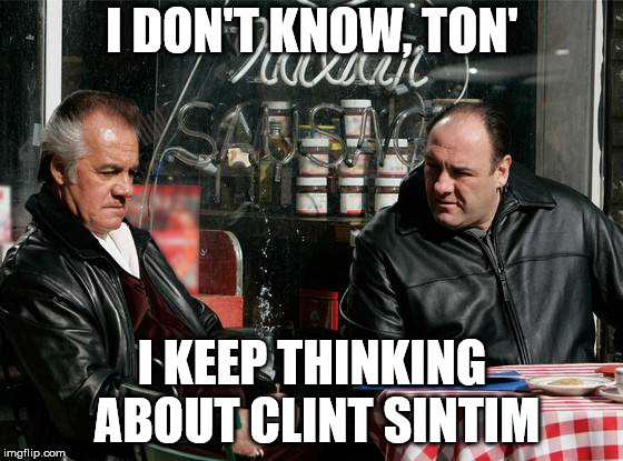 I DON'T KNOW, TON'; I KEEP THINKING ABOUT CLINT SINTIM | made w/ Imgflip meme maker