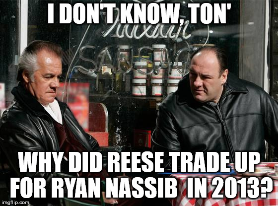 I DON'T KNOW, TON'; WHY DID REESE TRADE UP FOR RYAN NASSIB  IN 2013? | made w/ Imgflip meme maker