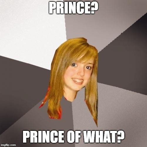 Musically Oblivious 8th Grader |  PRINCE? PRINCE OF WHAT? | image tagged in memes,musically oblivious 8th grader | made w/ Imgflip meme maker