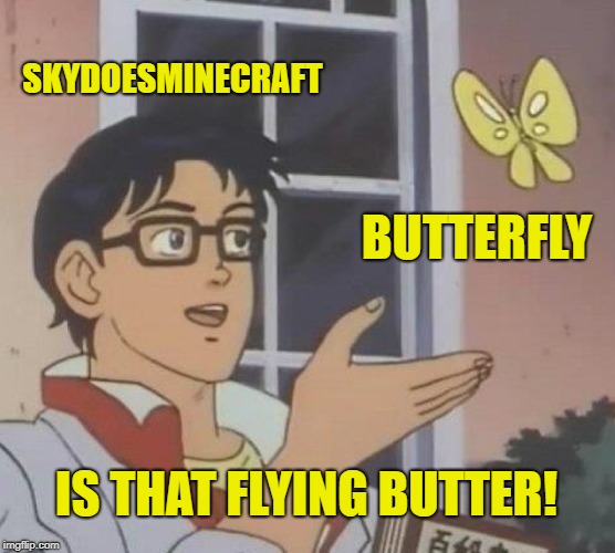 Is This A Pigeon | SKYDOESMINECRAFT; BUTTERFLY; IS THAT FLYING BUTTER! | image tagged in memes,is this a pigeon | made w/ Imgflip meme maker