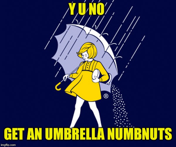 Y U NO GET AN UMBRELLA NUMBNUTS | made w/ Imgflip meme maker
