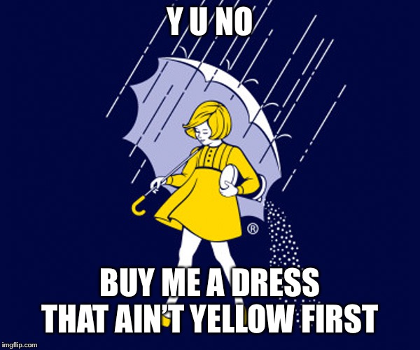 Y U NO BUY ME A DRESS THAT AIN’T YELLOW FIRST | made w/ Imgflip meme maker