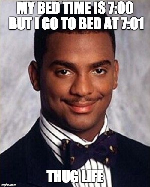 Alfonso Ribeiro | MY BED TIME IS 7:00 BUT I GO TO BED AT 7:01; THUG LIFE | image tagged in funny memes | made w/ Imgflip meme maker