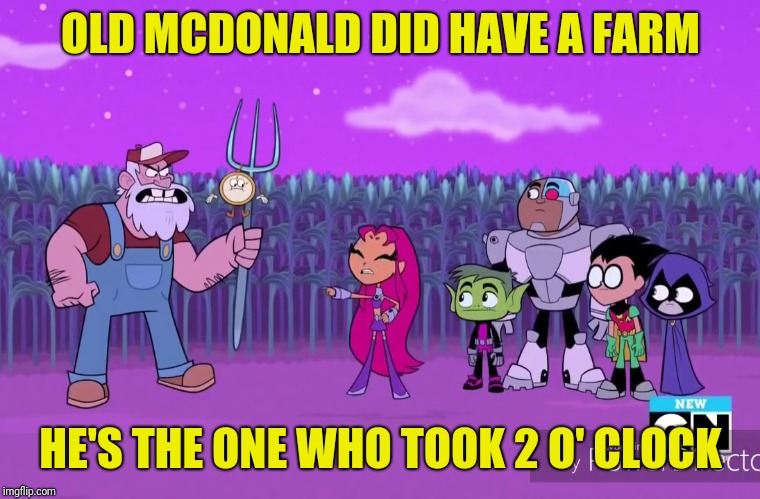 OLD MCDONALD DID HAVE A FARM HE'S THE ONE WHO TOOK 2 O' CLOCK | made w/ Imgflip meme maker