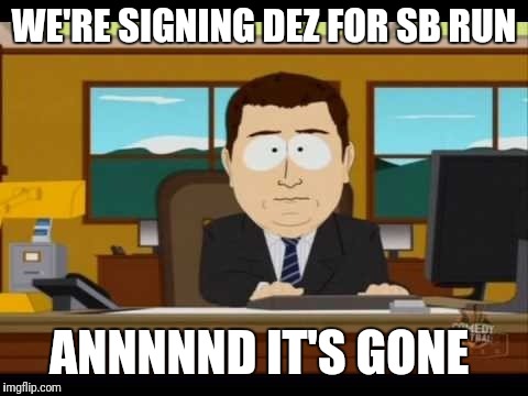 Southpark Reporter | WE'RE SIGNING DEZ FOR SB RUN; ANNNNND IT'S GONE | image tagged in southpark reporter | made w/ Imgflip meme maker