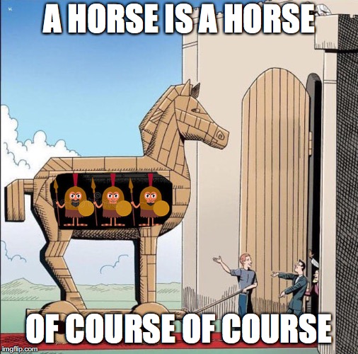Trojan Horse | A HORSE IS A HORSE OF COURSE OF COURSE | image tagged in trojan horse | made w/ Imgflip meme maker