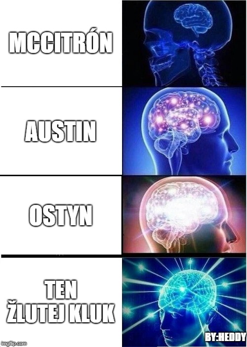 Expanding Brain Meme | MCCITRÓN; AUSTIN; OSTYN; TEN ŽLUTEJ KLUK; BY:HEDDY | image tagged in memes,expanding brain | made w/ Imgflip meme maker