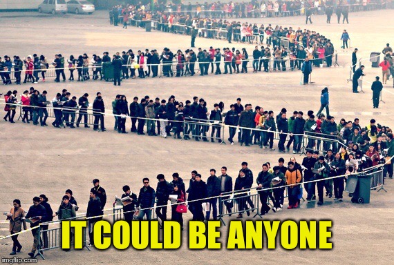 Long line | IT COULD BE ANYONE | image tagged in long line | made w/ Imgflip meme maker