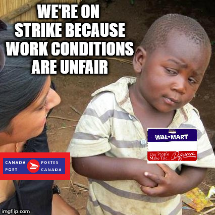 Third World Skeptical Kid | WE'RE ON STRIKE BECAUSE WORK CONDITIONS ARE UNFAIR | image tagged in memes,third world skeptical kid | made w/ Imgflip meme maker