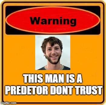 Warning Sign | THIS MAN IS A PREDETOR DONT TRUST | image tagged in memes,warning sign | made w/ Imgflip meme maker