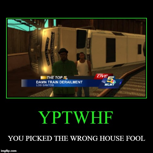 YPTWHF | YOU PICKED THE WRONG HOUSE FOOL | image tagged in funny,demotivationals | made w/ Imgflip demotivational maker