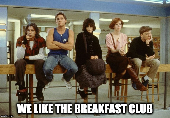 The Breakfast Club | WE LIKE THE BREAKFAST CLUB | image tagged in the breakfast club | made w/ Imgflip meme maker