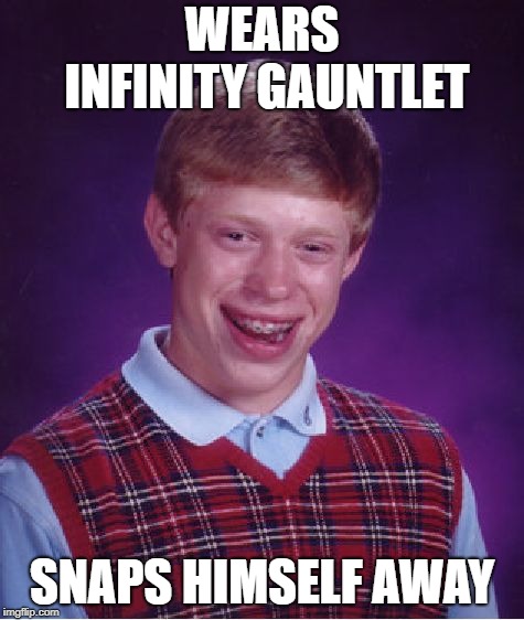 Bad Luck Brian | WEARS INFINITY GAUNTLET; SNAPS HIMSELF AWAY | image tagged in memes,bad luck brian | made w/ Imgflip meme maker