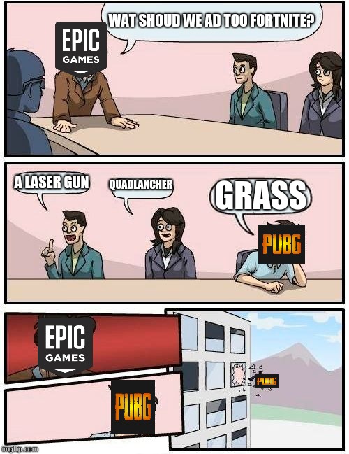 Boardroom Meeting Suggestion Meme | WAT SHOUD WE AD TOO FORTNITE? A LASER GUN; QUADLANCHER; GRASS | image tagged in memes,boardroom meeting suggestion | made w/ Imgflip meme maker