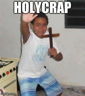 Scared Kid | HOLYCRAP | image tagged in scared kid | made w/ Imgflip meme maker