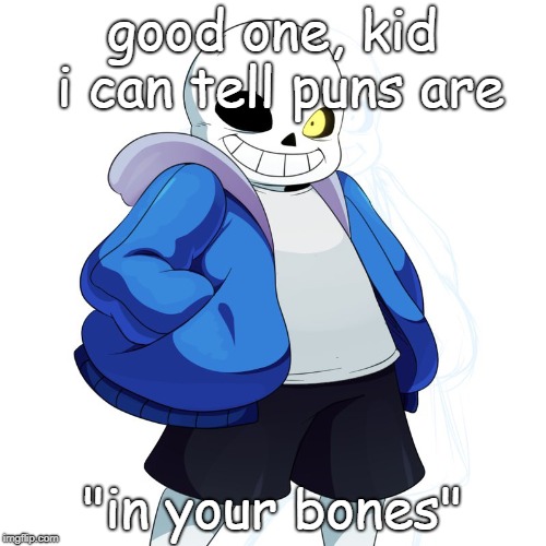 Sans Undertale | good one, kid i can tell puns are "in your bones" | image tagged in sans undertale | made w/ Imgflip meme maker