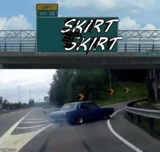 Left Exit 12 Off Ramp Meme | SKIRT SKIRT | image tagged in memes,left exit 12 off ramp | made w/ Imgflip meme maker