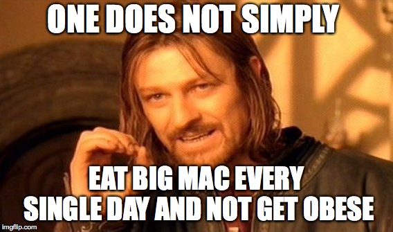 One Does Not Simply Meme | ONE DOES NOT SIMPLY; EAT BIG MAC EVERY SINGLE DAY AND NOT GET OBESE | image tagged in memes,one does not simply | made w/ Imgflip meme maker