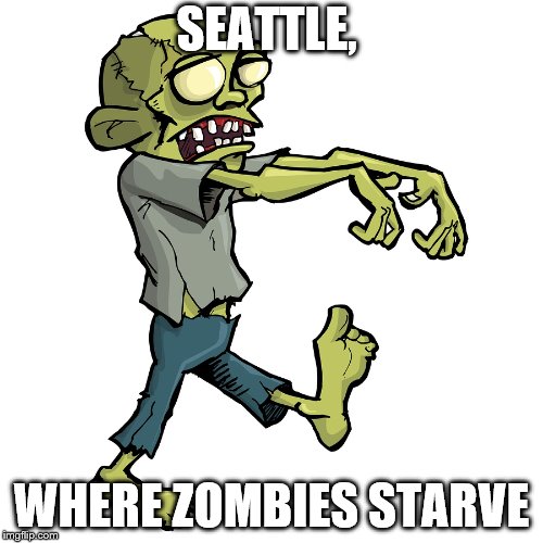 Zombie cartoon | SEATTLE, WHERE ZOMBIES STARVE | image tagged in zombie cartoon | made w/ Imgflip meme maker