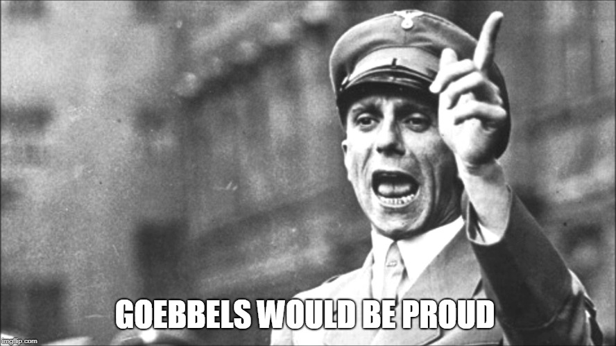 Goebbels | GOEBBELS WOULD BE PROUD | image tagged in goebbels | made w/ Imgflip meme maker
