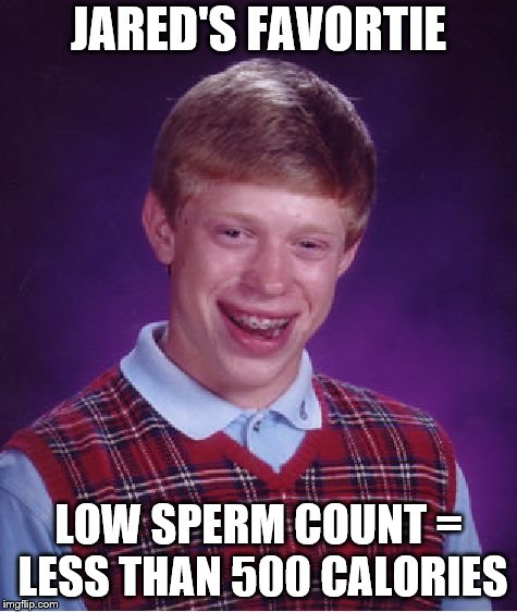 Bad Luck Brian Meme | JARED'S FAVORTIE LOW SPERM COUNT = LESS THAN 500 CALORIES | image tagged in memes,bad luck brian | made w/ Imgflip meme maker