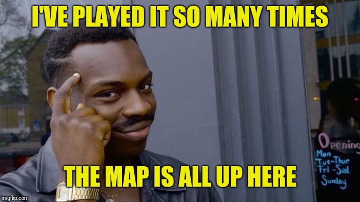 Roll Safe Think About It Meme | I'VE PLAYED IT SO MANY TIMES THE MAP IS ALL UP HERE | image tagged in memes,roll safe think about it | made w/ Imgflip meme maker