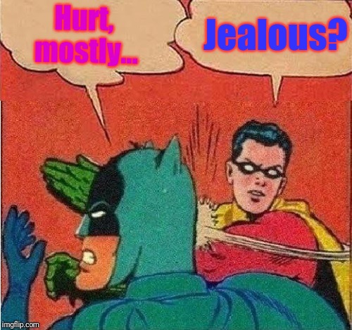 Robin Slapping Batman Double Bubble | Jealous? Hurt, mostly... | image tagged in robin slapping batman double bubble | made w/ Imgflip meme maker