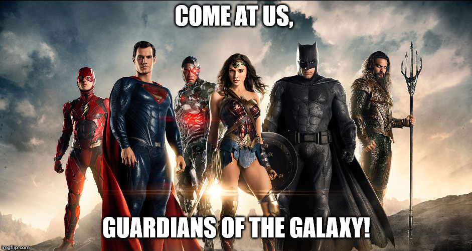 Justice League, Mad | COME AT US, GUARDIANS OF THE GALAXY! | image tagged in memes,dc comics,dceu,justice league mad | made w/ Imgflip meme maker